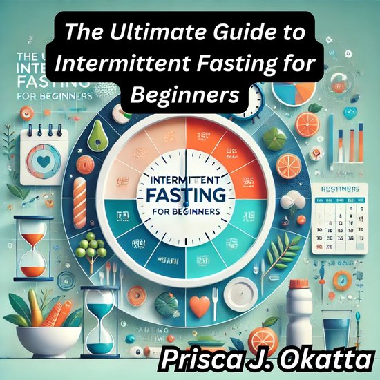 Ultimate Guide to Intermittent Fasting for Beginners, The, Prisca J ...