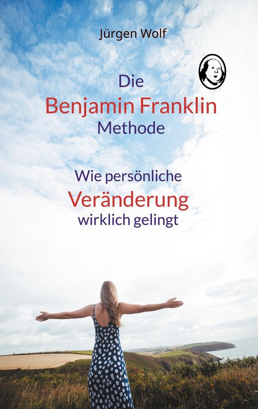 Couverture de livre : 'Die Benjamin Franklin Methode' avec une femme étendant les bras devant un ciel bleu nuageux.