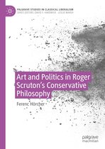 Palgrave Studies in Classical Liberalism - Art and Politics in Roger Scruton's Conservative Philosophy