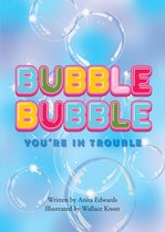 Bubble Bubble You're In Trouble
