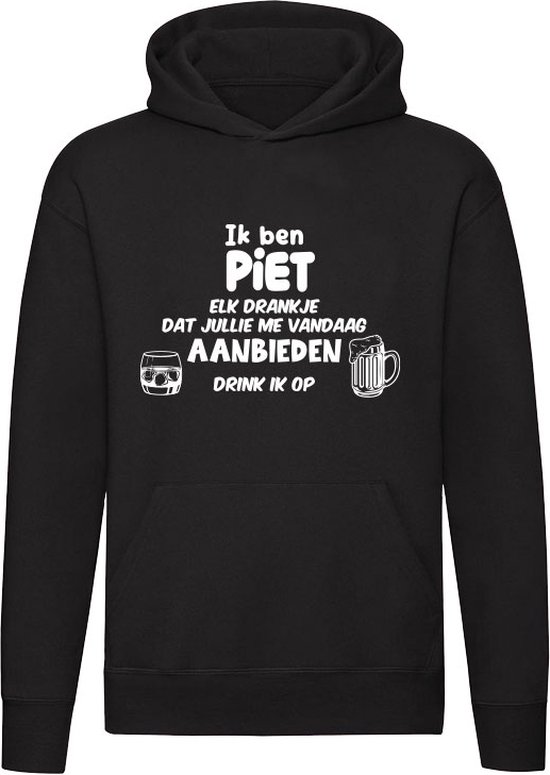 Ik ben Piet, elk drankje dat jullie me vandaag aanbieden drink ik op | feest | drank | jarig | verjaardag | vrijgezellenfeest | cadeau | kado | Unisex | Trui | Hoodie | Sweater | Capuchon