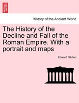 The History of the Decline and Fall of the Roman Empire. With a portrait and maps. Vol. I. A New Edition.