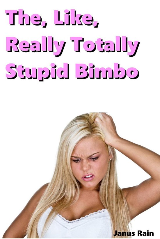 The Like Really Totally Stupid Bimbo Series - The, Like, Really Totally Stupid Bimbo