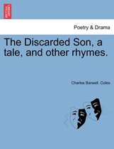 The Discarded Son, a Tale, and Other Rhymes.