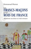 Les francs-maçons et les rois de France - Relations secrètes et méconnues