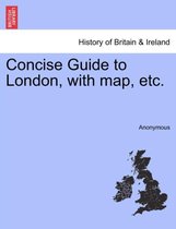 Concise Guide to London, with Map, Etc.