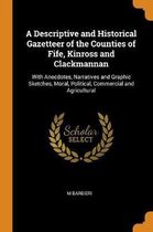 A Descriptive and Historical Gazetteer of the Counties of Fife, Kinross and Clackmannan