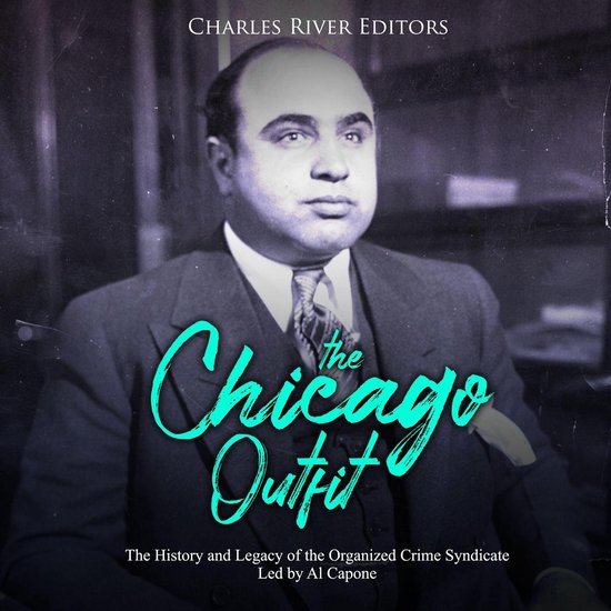 Chicago Outfit, The The History and Legacy of the Organized Crime