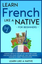 French Language Lessons 1 - Learn French Like a Native for Beginners - Level 1: Learning French in Your Car Has Never Been Easier! Have Fun with Crazy Vocabulary, Daily Used Phrases, Exercises & Correct Pronunciations