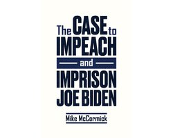 The Case to Impeach and Imprison Joe Biden