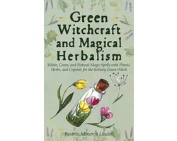 Natural Magic and Manifestation 2 - Green Witchcraft and Magical Herbalism: White, Green, and Natural Magic Spells with Plants, Herbs, and Crystals for the Solitary Green Witch