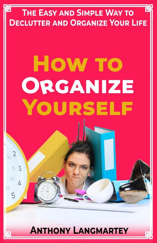 How to Organize Yourself: The Easy and Simple Way to Declutt ... - cover