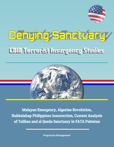 Denying Sanctuary: COIN Terrorist Insurgency Studies: Malayan Emergency, Algerian Revolution, Hukbalahap Philippines Insurrection, Current Analysis of Taliban and al Qaeda Sanctuary in FATA Pakistan