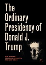 Palgrave Studies in Political Leadership - The Ordinary Presidency of Donald J. Trump