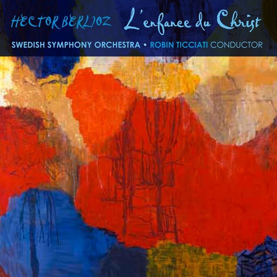 Hector Berlioz L'enfance du Christ. Robin Ticciati dirigent Zweeds Symfonie Orkest. Abstracte kleuren met rood, blauw en geel.