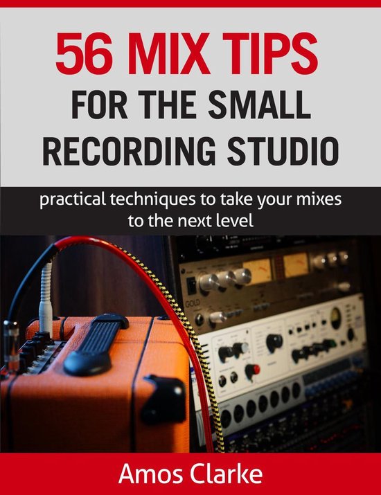 56 Mix Tips for the Small Recording Studio (ebook), Amos Clarke