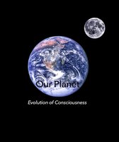 Our Planet: Evolution of Consciousness