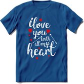 I Love You With All My Heart - Valentijn T-Shirt | Grappig Valentijnsdag Cadeautje voor Hem en Haar | Dames - Heren - Unisex | Kleding Cadeau | - Donker Blauw - L