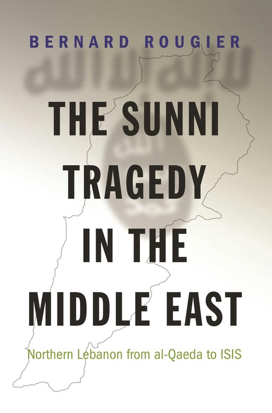 The Sunni Tragedy in the Middle East - Northern Lebanon from al-Qaeda to ISIS