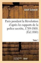 Paris Pendant La Revolution D'Apres Les Rapports de La Police Secrete, 1789-1800. Tome 1