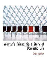 Woman's Friendship a Story of Domestic Life
