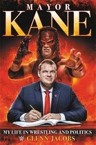 Mayor Kane My Life in Wrestling and Politics