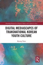 Routledge Research in Digital Media and Culture in Asia - Digital Mediascapes of Transnational Korean Youth Culture
