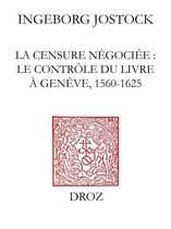 La Censure négociée : le contrôle du livre à Genève, 1560-1625