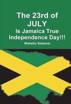 The 23rd of JULY Is Jamaica True Independence Day