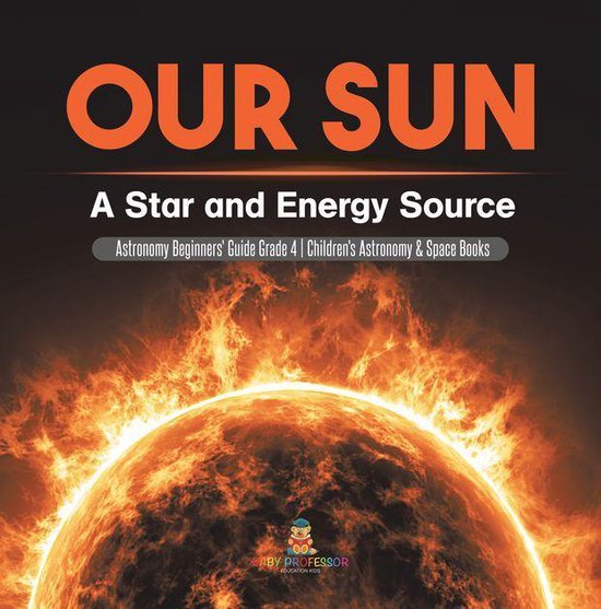 Our Sun : A Star and Energy Source Astronomy Beginners' Guid ... - cover