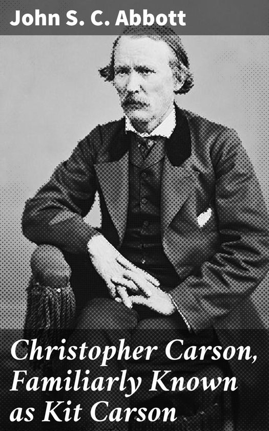 Christopher Carson Familiarly Known As Kit Carson Ebook John S C Abbott Bol