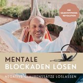 Mentale Blockaden lösen: Negative Glaubenssätze loslassen