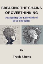 BREAKING THE CHAINS OF OVERTHINKING