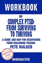 Workbook on Complex PTSD: From Surviving to Thriving: A Guide and Map for Recovering from Childhood Trauma by Pete Walker | Discussions Made Easy