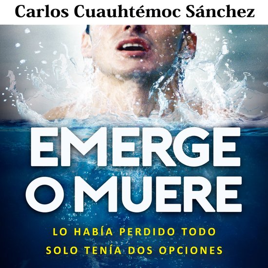 Emerge o muere: Lo había perdido todo, solo tenía dos opci ... - cover