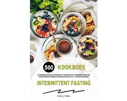 Intermittent Fasting Kookboek: 500 caloriearme recepten om je metabolisme te stimuleren en vet te verbranden (Intermittent fasting gemakkelijk gemaakt: gezond afvallen met 16:8 of 5:2 - effectief en duurzaam!)