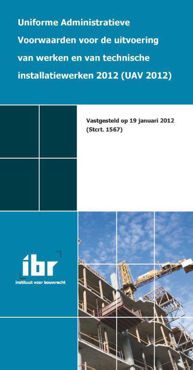 Uniforme administratieve voorwaarden voor de uitvoering van werken en van technische installatiewerken 2012 (UAV 2012) - Instituut voor Bouwrecht