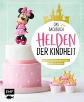 Helden der Kindheit - Das Backbuch - Motivtorten, Muffins, Kekse & mehr