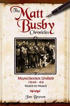 The Matt Busby Chronicles: Manchester United 1946-1969