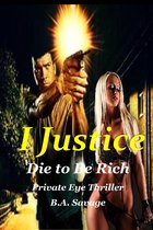 I Justice: Die to Be Rich Private Eye Thriller
