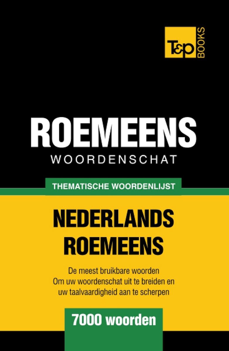 Thematische Woordenschat Nederlands Roemeens: 7000 Essentiële Woorden