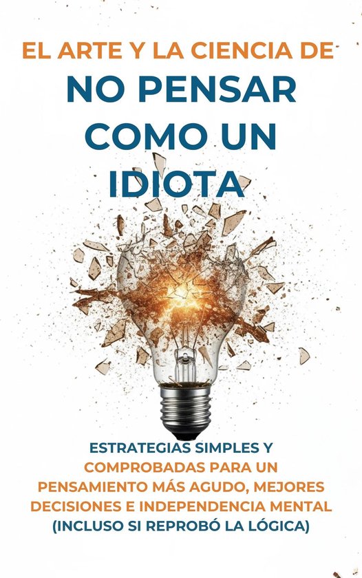 El Arte Y la Ciencia de No Pensar Como un Idiota - cover