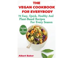 The Vegan Cookbook For Everybody: 70 Easy, Quick, Healthy And Plant-Based Recipes For Every Season