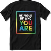 Be proud of who you are | Pride T-Shirt Heren - Dames - Unisex | LHBTI / LGBT / Gay / Homo / Lesbi |Cadeau Shirt | Grappige Love is Love Spreuken - Zinnen - Teksten Maat M
