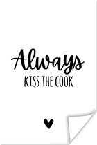 Poster Always kiss the cook - Koken - Kok - Keuken - Spreuken - 40x60 cm - Vaderdag cadeau - Geschenk - Cadeautje voor hem - Tip - Mannen