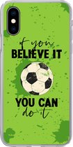 Geschikt voor iPhone X hoesje - If you believe it, you can do it - Spreuk - Quotes - Voetbal - Siliconen Telefoonhoesje