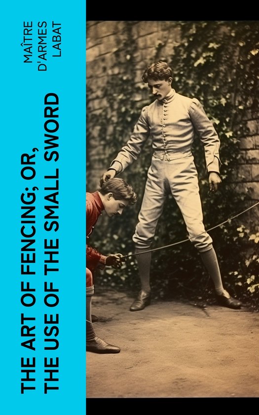 The Art of Fencing; Or, The Use of the Small Sword - cover
