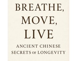 Roots of Vitality: Classical Chinese Guides to Long Life 2 - Breathe, Move，Live Ancient Chinese Secrets of Longevity