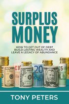 Surplus Money: How To Get Out Of Debt, Build Lasting Wealth And Leave A Legacy Of Abundance