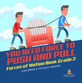 You Need Force to Push and Pull Forces of Motion Book Grade 2 Children’s Physics Books
